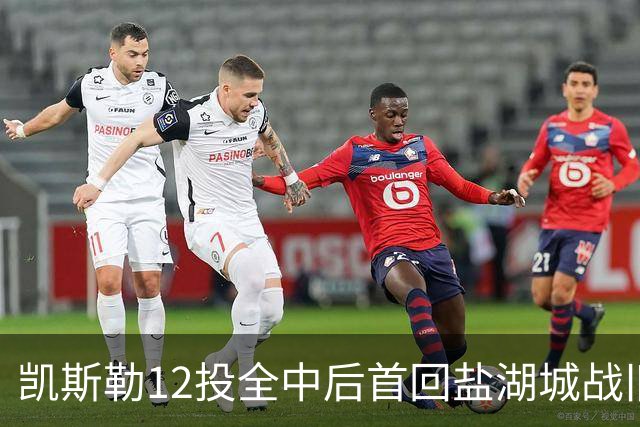 凯斯勒12投全中后首回盐湖城战旧主爵士