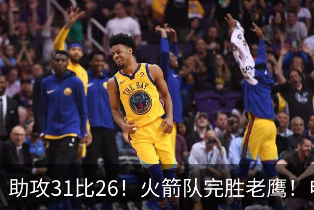 助攻31比26！火箭队完胜老鹰！申京轰29+9+9，赛后公开感谢范乔丹