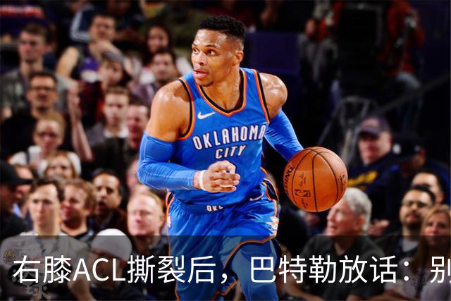 右膝ACL撕裂后，巴特勒放话：别以为我会变成废柴球员