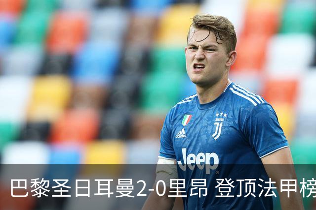 巴黎圣日耳曼2-0里昂 登顶法甲榜首