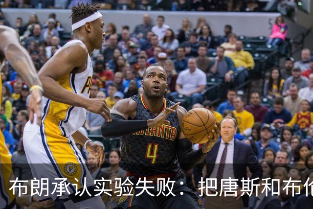 布朗承认实验失败：把唐斯和布伦森同时按在板凳上