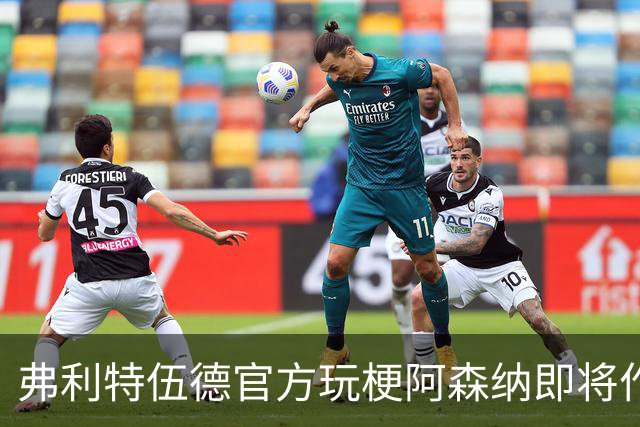 弗利特伍德官方玩梗阿森纳即将作客海布里：好久不见，可别晃神