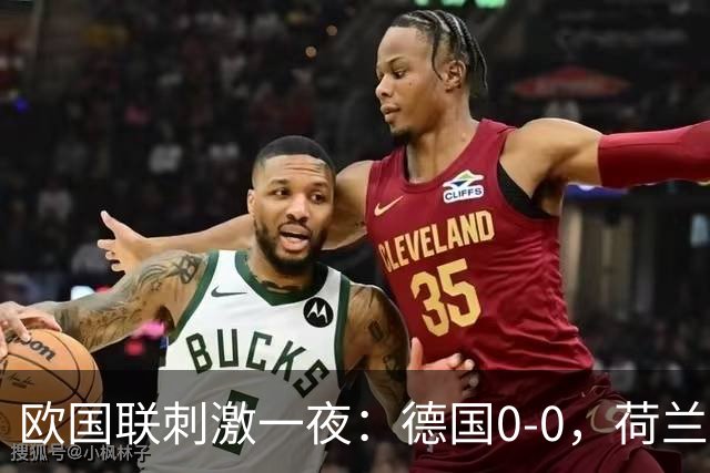 欧国联刺激一夜：德国0-0，荷兰2-1，葡萄牙2-1逆转，丹麦1-0