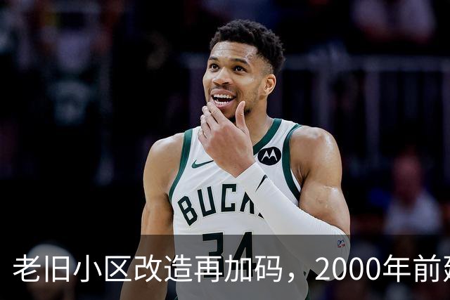 老旧小区改造再加码，2000年前建的小区有福了