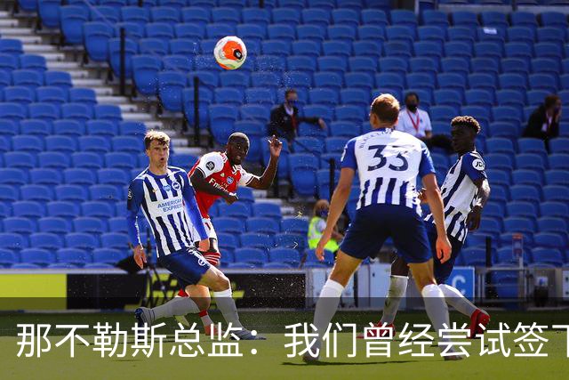 那不勒斯总监：我们曾经尝试签下希拉，但米兰动作太快了