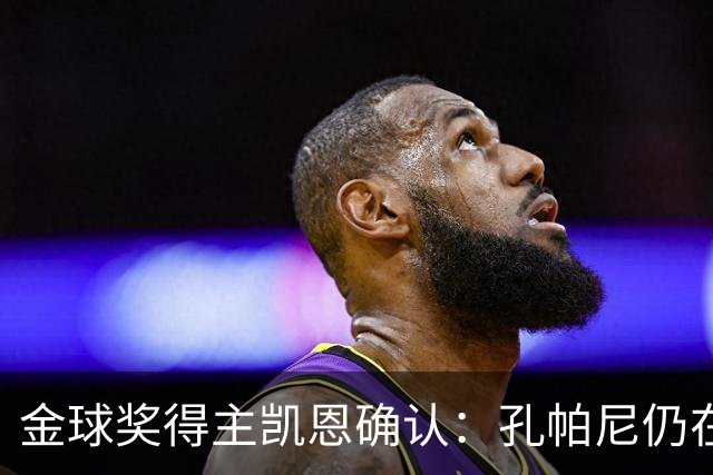 金球奖得主凯恩确认：孔帕尼仍在医院，但已在好转