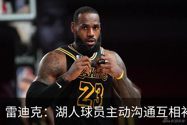 雷迪克：湖人球员主动沟通互相补位，这就是团队防守默契