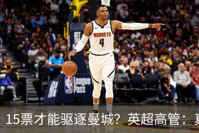 15票才能驱逐曼城？英超高管：真投票我会惊呆